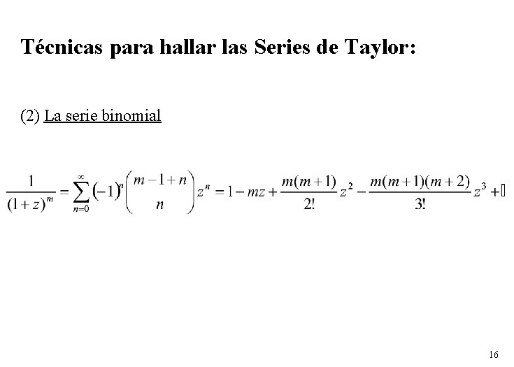 Técnicas para hallar las Series de Taylor: (2) La serie binomial 16 Técnicas para hallar las Series de Taylor: (2) La serie binomial 16