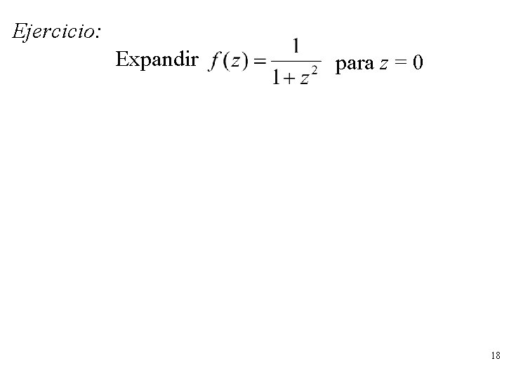 Ejercicio: Expandir para z = 0 18 Ejercicio: Expandir para z = 0 18