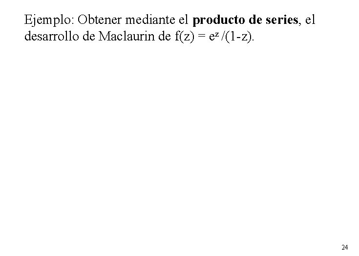 Ejemplo: Obtener mediante el producto de series, el desarrollo de Maclaurin de f(z) = Ejemplo: Obtener mediante el producto de series, el desarrollo de Maclaurin de f(z) =