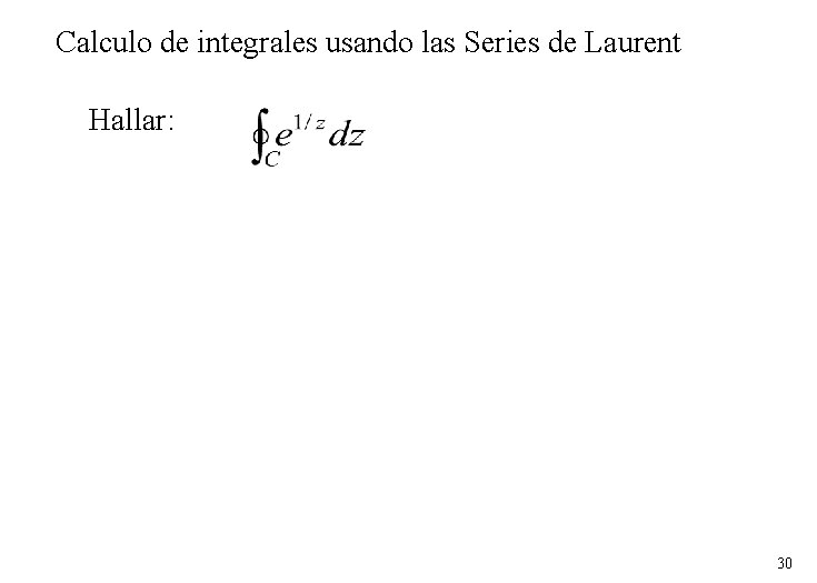 Calculo de integrales usando las Series de Laurent Hallar: 30 Calculo de integrales usando las Series de Laurent Hallar: 30