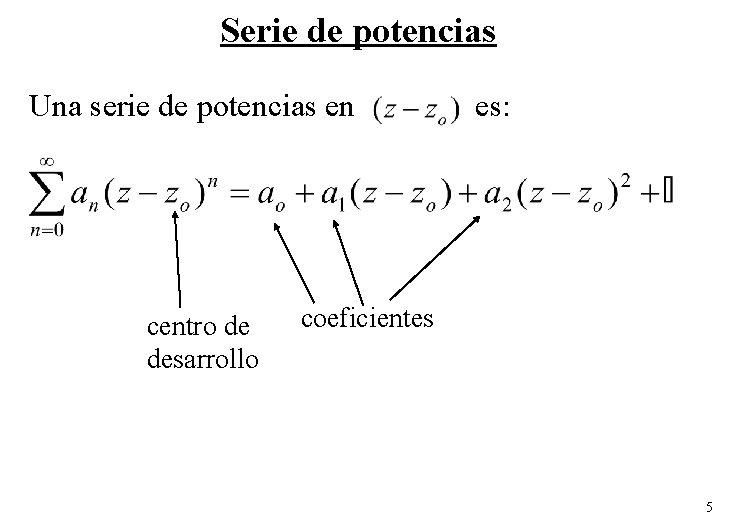 Serie de potencias Una serie de potencias en centro de desarrollo es: coeficientes 5 Serie de potencias Una serie de potencias en centro de desarrollo es: coeficientes 5