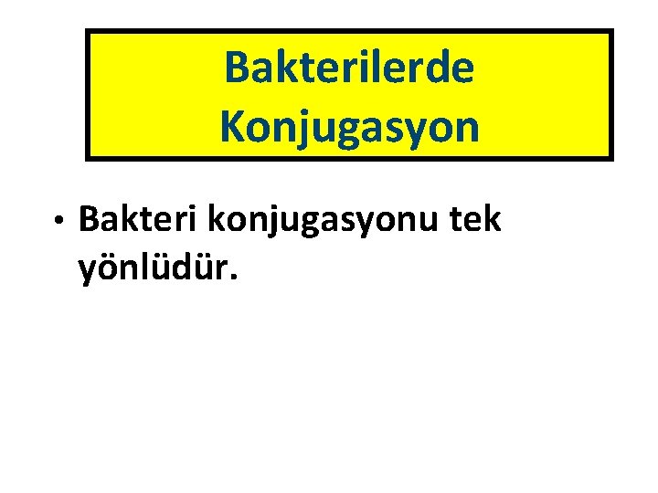 Bakterilerde Konjugasyon • Bakteri konjugasyonu tek yönlüdür. 