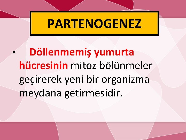 PARTENOGENEZ • Döllenmemiş yumurta hücresinin mitoz bölünmeler geçirerek yeni bir organizma meydana getirmesidir. 