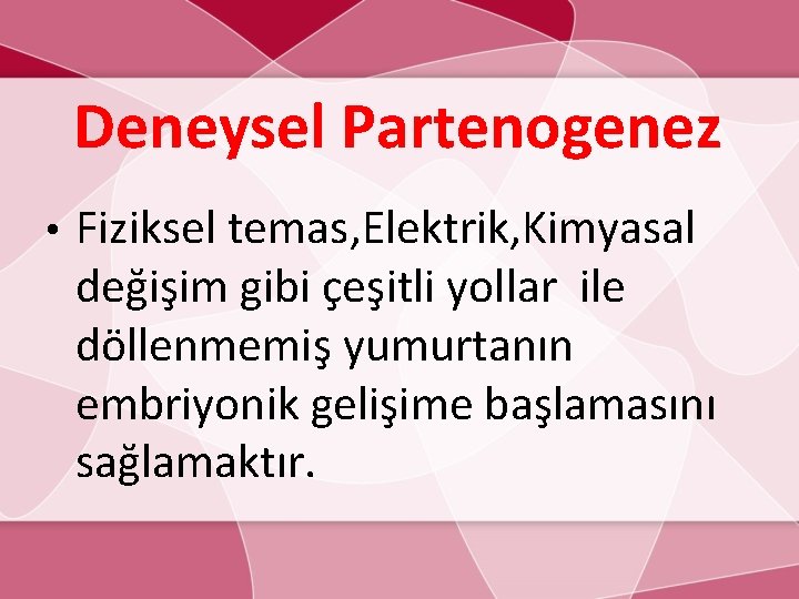 Deneysel Partenogenez • Fiziksel temas, Elektrik, Kimyasal değişim gibi çeşitli yollar ile döllenmemiş yumurtanın