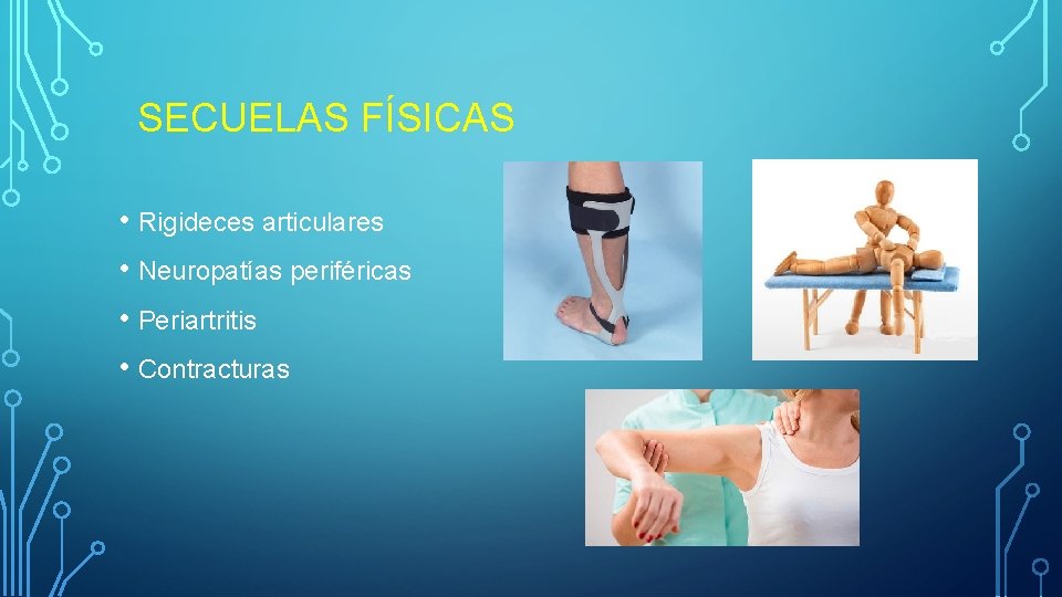 SECUELAS FÍSICAS • Rigideces articulares • Neuropatías periféricas • Periartritis • Contracturas 