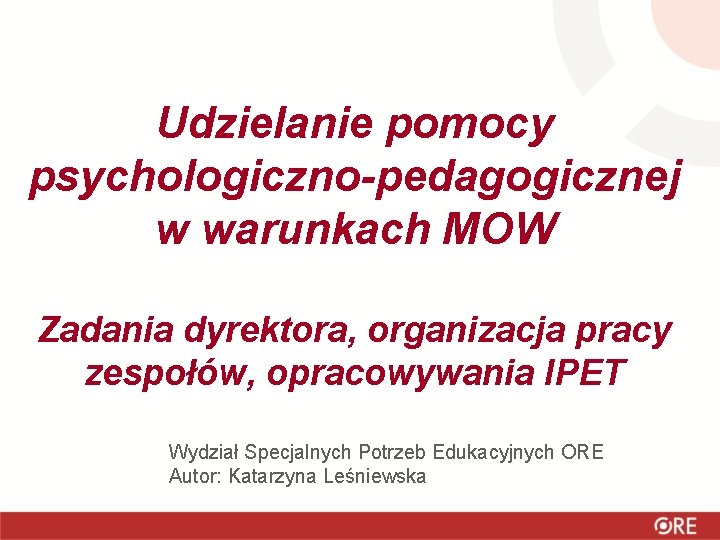 Udzielanie pomocy psychologiczno-pedagogicznej w warunkach MOW Zadania dyrektora, organizacja pracy zespołów, opracowywania IPET Wydział