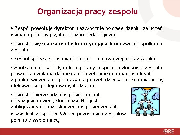 Organizacja pracy zespołu • Zespół powołuje dyrektor niezwłocznie po stwierdzeniu, ze uczeń wymaga pomocy