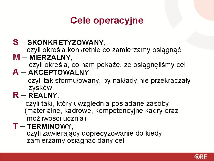 Cele operacyjne S – SKONKRETYZOWANY, czyli określa konkretnie co zamierzamy osiągnąć M – MIERZALNY,