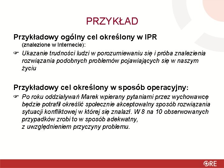 PRZYKŁAD Przykładowy ogólny cel określony w IPR (znalezione w Internecie): Ukazanie trudności ludzi w