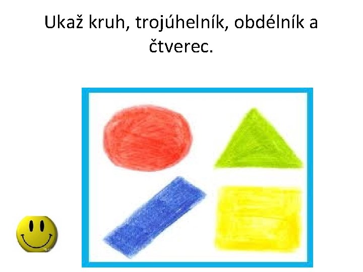 Ukaž kruh, trojúhelník, obdélník a čtverec. 