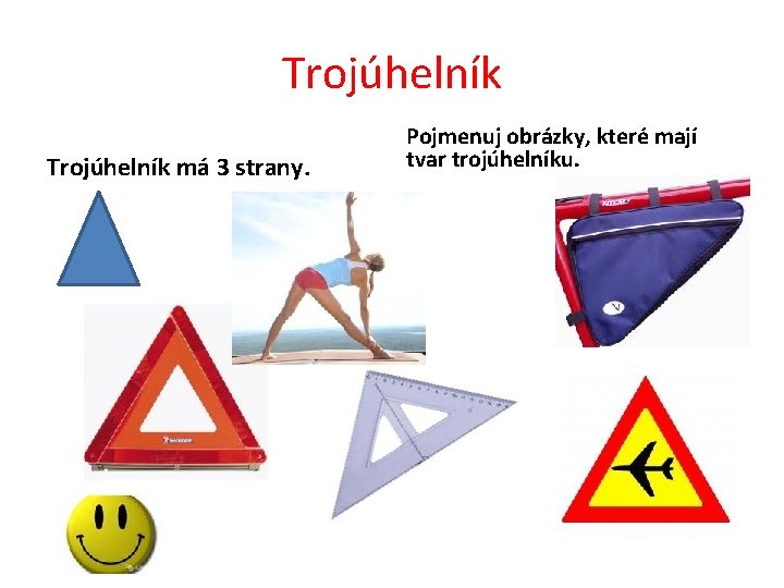 Trojúhelník má 3 strany. Pojmenuj obrázky, které mají tvar trojúhelníku. 