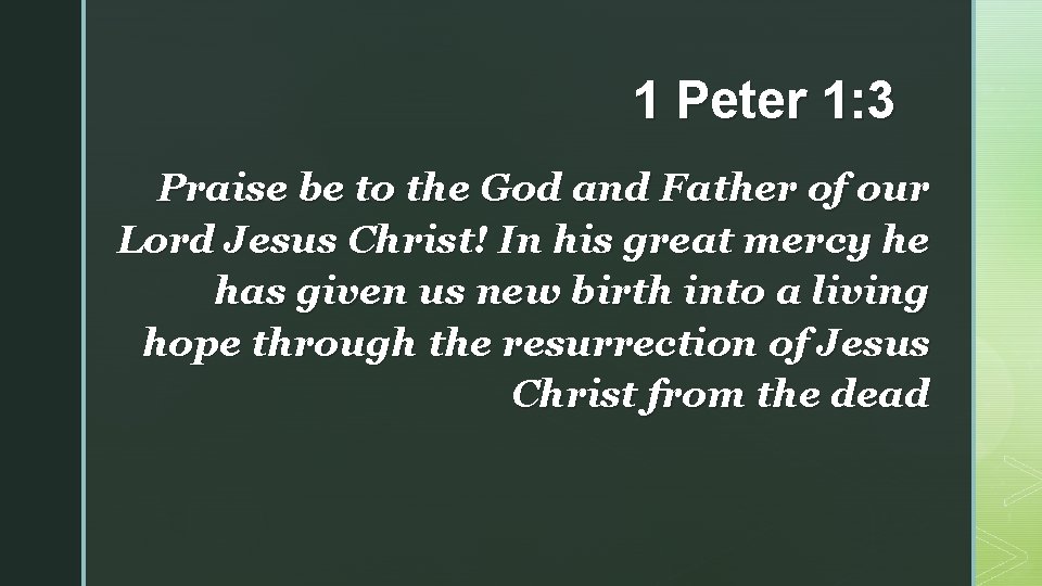 1 Peter 1: 3 Praise be to the God and Father of our Lord