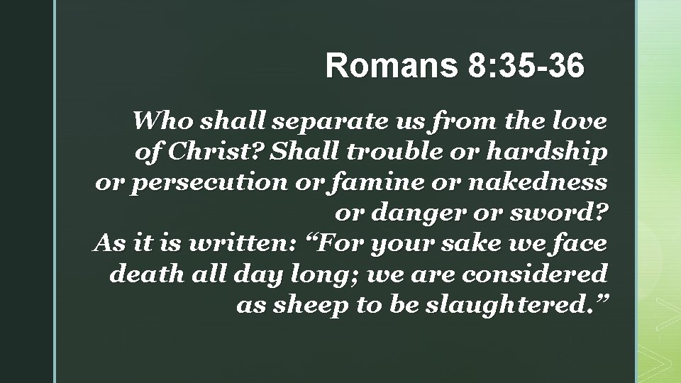 Romans 8: 35 -36 Who shall separate us from the love of Christ? Shall