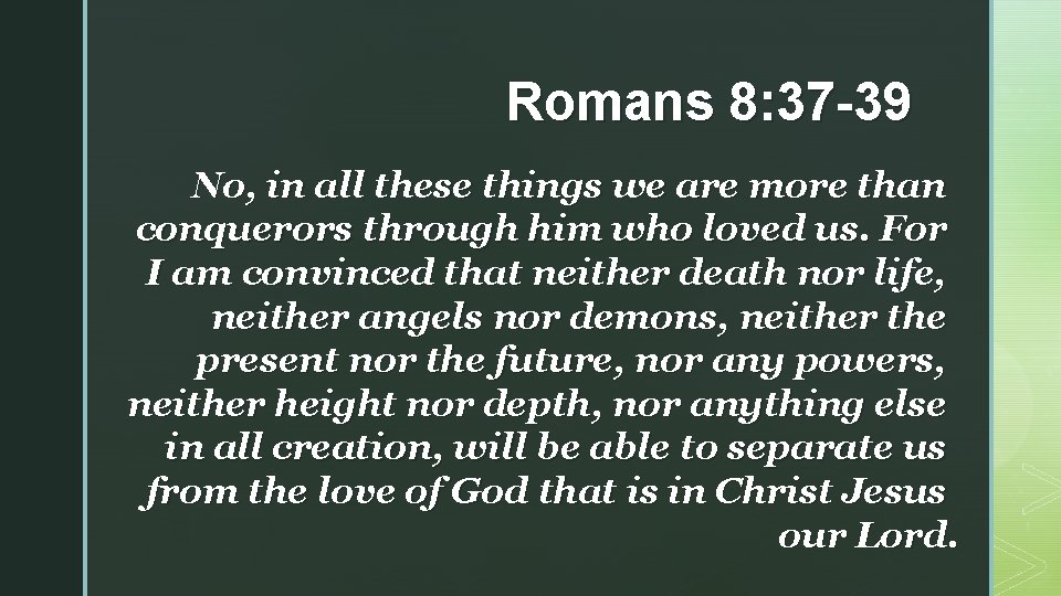 Romans 8: 37 -39 No, in all these things we are more than conquerors