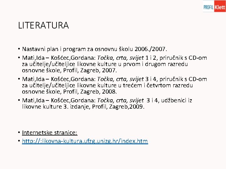 LITERATURA • Nastavni plan i program za osnovnu školu 2006. /2007. • Mati, Ida