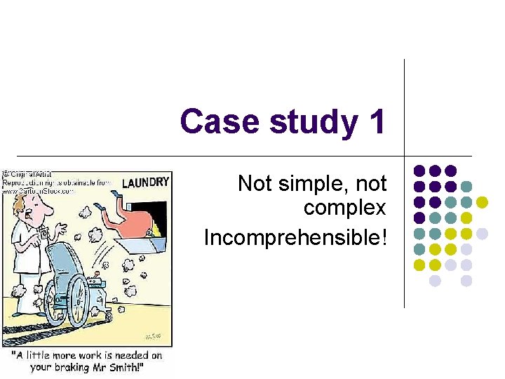 Case study 1 Not simple, not complex Incomprehensible! 