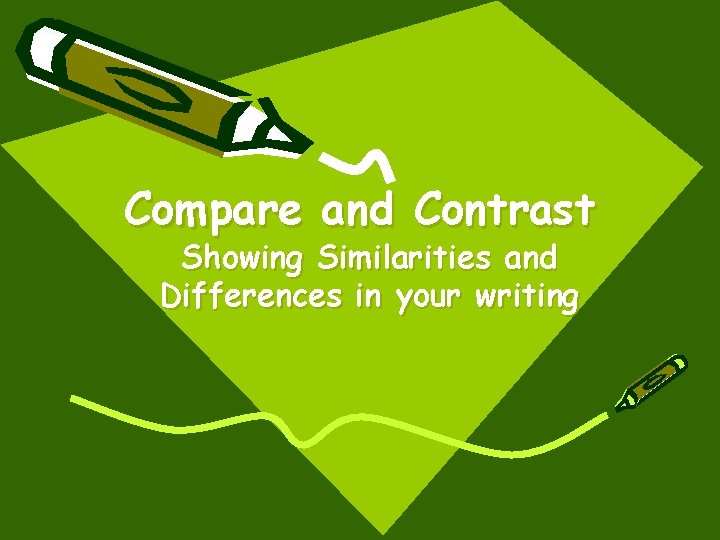 Compare and Contrast Showing Similarities and Differences in your writing 