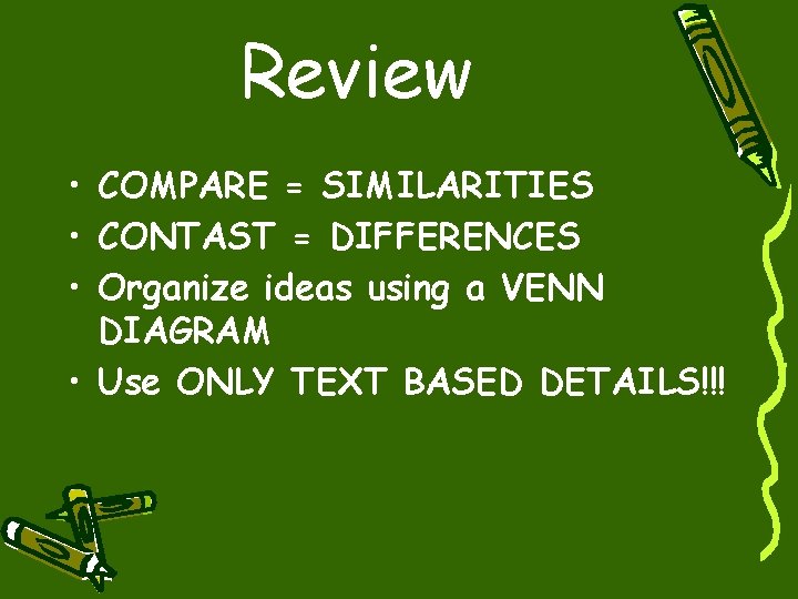 Review • COMPARE = SIMILARITIES • CONTAST = DIFFERENCES • Organize ideas using a