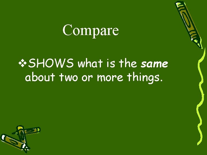 Compare v. SHOWS what is the same about two or more things. 