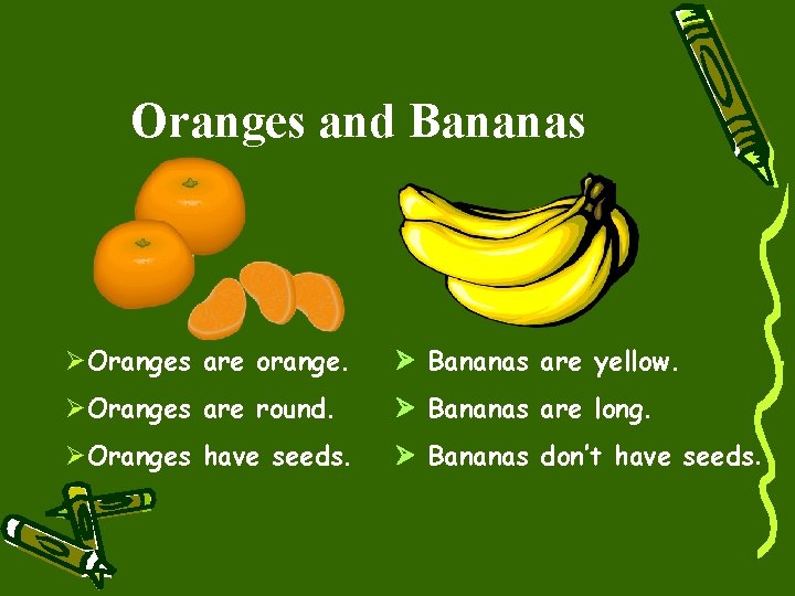 Oranges and Bananas ØOranges are orange. Bananas are yellow. ØOranges are round. Bananas are