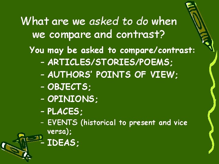 What are we asked to do when we compare and contrast? You – –