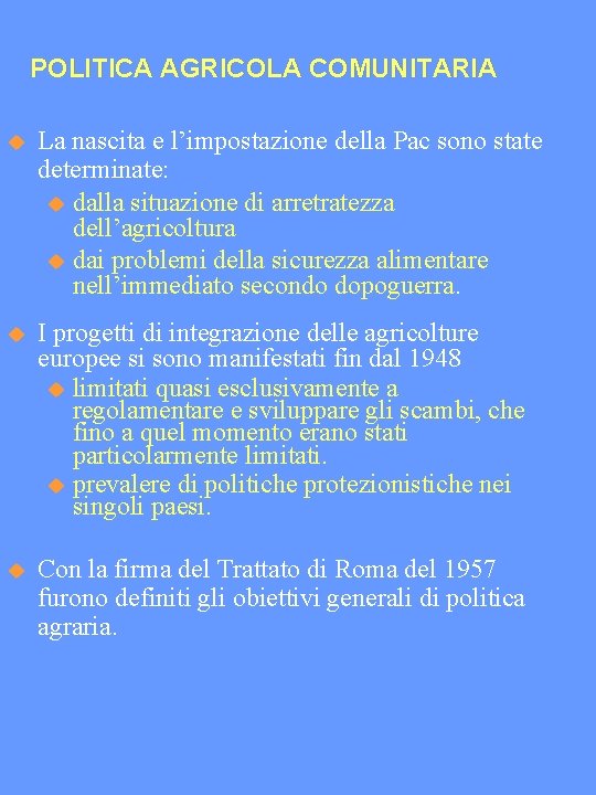 POLITICA AGRICOLA COMUNITARIA La nascita e l’impostazione della Pac sono state determinate: dalla situazione