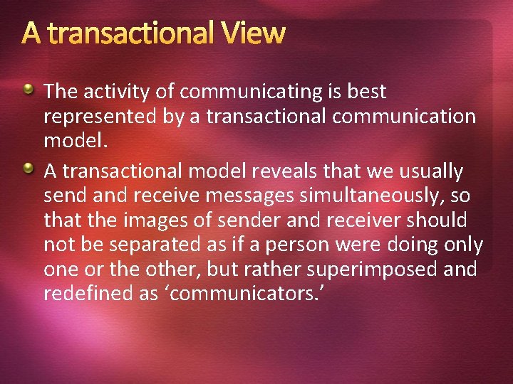 A transactional View The activity of communicating is best represented by a transactional communication