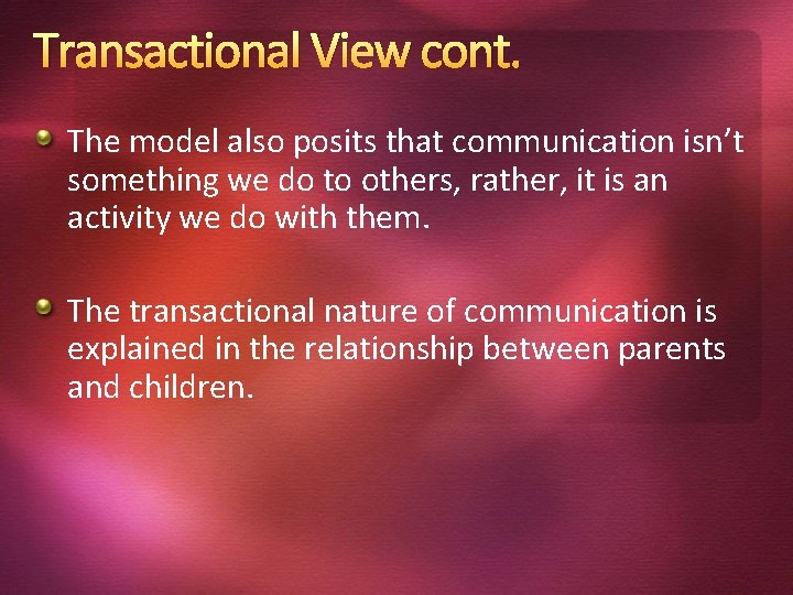 Transactional View cont. The model also posits that communication isn’t something we do to