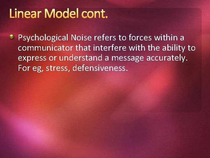 Linear Model cont. Psychological Noise refers to forces within a communicator that interfere with