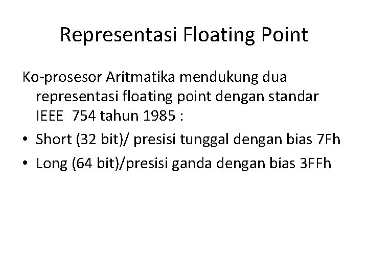 Representasi Floating Point Ko-prosesor Aritmatika mendukung dua representasi floating point dengan standar IEEE 754