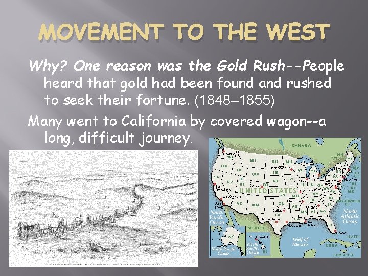 MOVEMENT TO THE WEST Why? One reason was the Gold Rush--People heard that gold