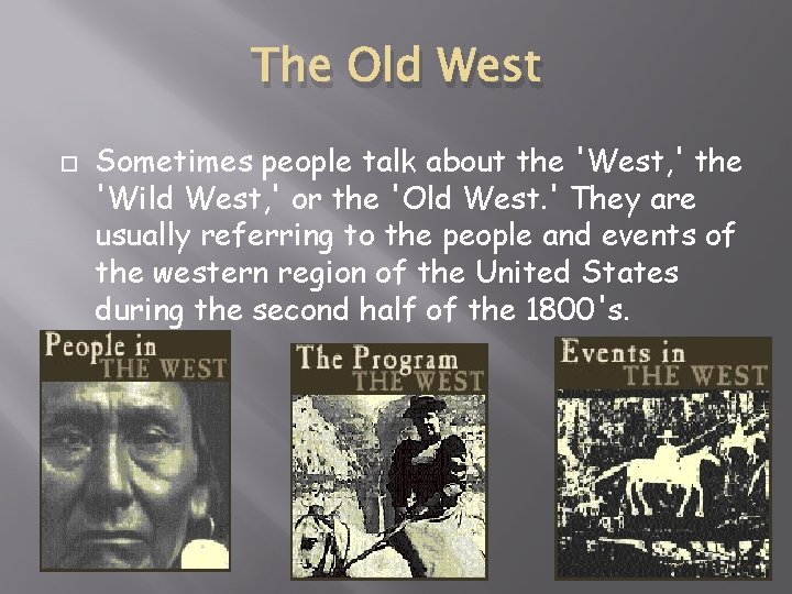 The Old West Sometimes people talk about the 'West, ' the 'Wild West, '