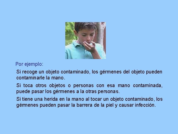 Por ejemplo: • Si recoge un objeto contaminado, los gérmenes del objeto pueden contaminarle