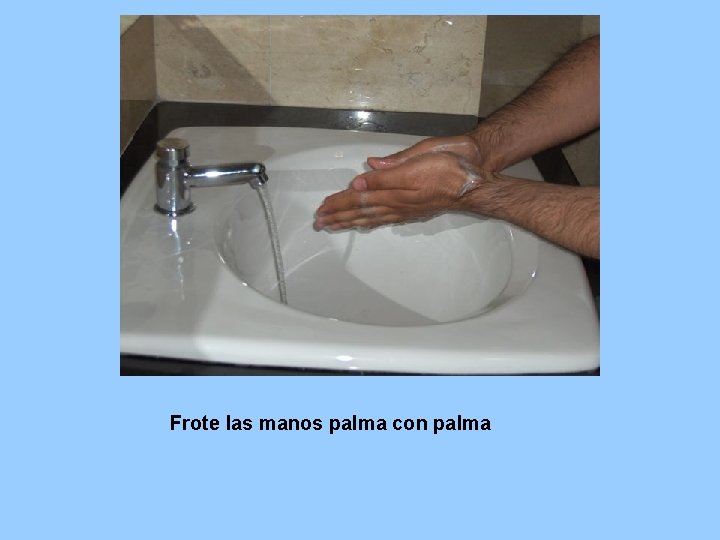 Frote las manos palma con palma 