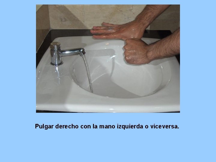 Pulgar derecho con la mano izquierda o viceversa. 