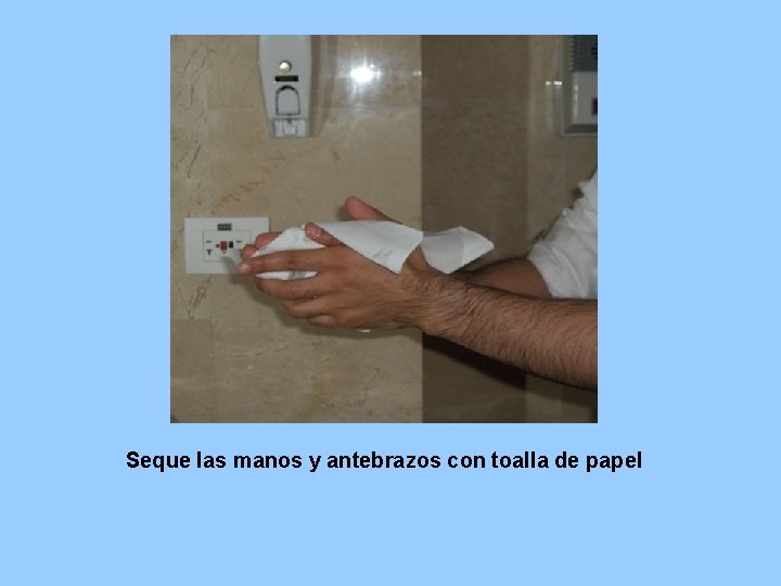 Seque las manos y antebrazos con toalla de papel 