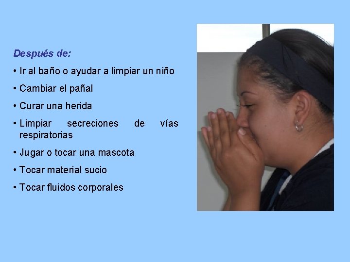 Después de: • Ir al baño o ayudar a limpiar un niño • Cambiar