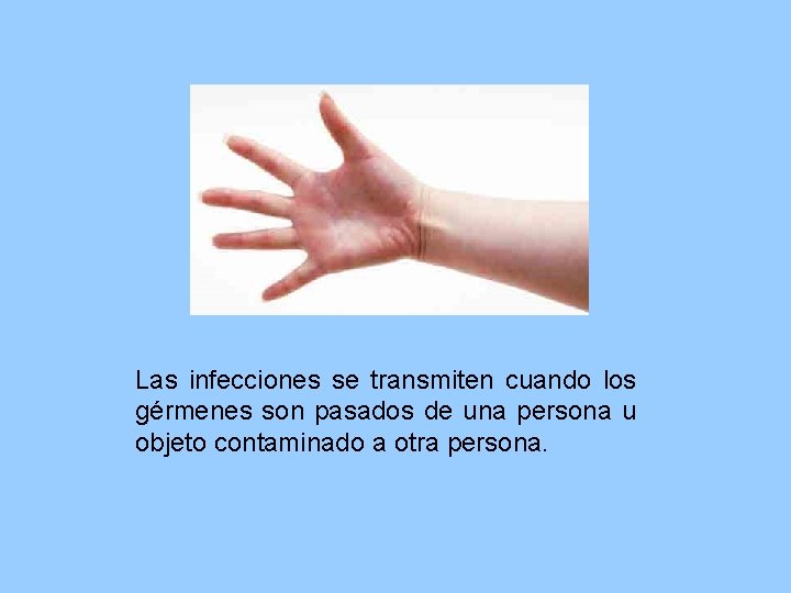 Las infecciones se transmiten cuando los gérmenes son pasados de una persona u objeto