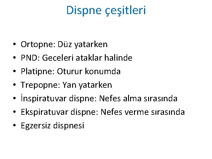 Dispne çeşitleri • • Ortopne: Düz yatarken PND: Geceleri ataklar halinde Platipne: Oturur konumda