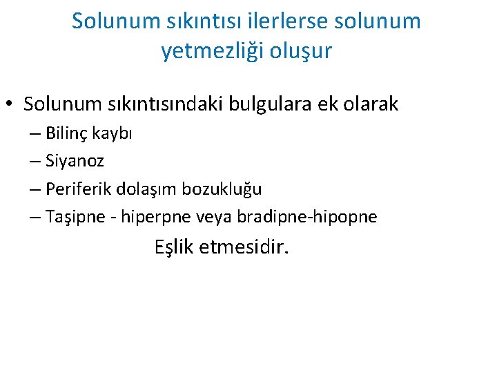 Solunum sıkıntısı ilerlerse solunum yetmezliği oluşur • Solunum sıkıntısındaki bulgulara ek olarak – Bilinç