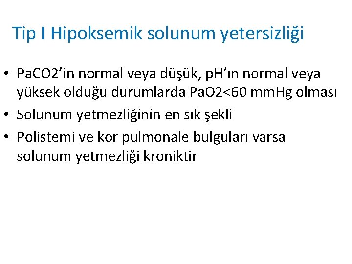 Tip I Hipoksemik solunum yetersizliği • Pa. CO 2’in normal veya düşük, p. H’ın