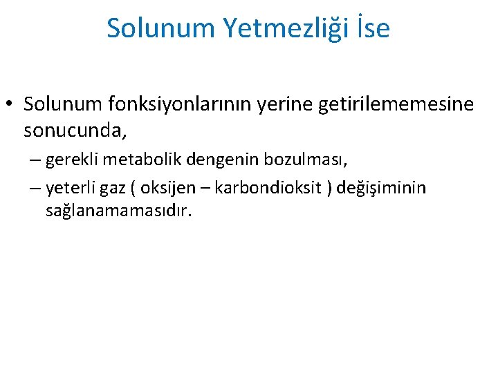 Solunum Yetmezliği İse • Solunum fonksiyonlarının yerine getirilememesine sonucunda, – gerekli metabolik dengenin bozulması,