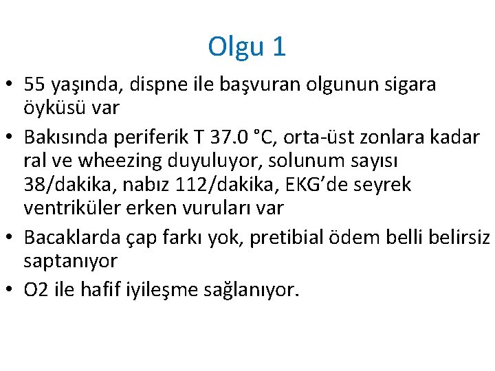 Olgu 1 • 55 yaşında, dispne ile başvuran olgunun sigara öyküsü var • Bakısında