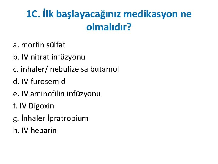 1 C. İlk başlayacağınız medikasyon ne olmalıdır? a. morfin sülfat b. IV nitrat infüzyonu