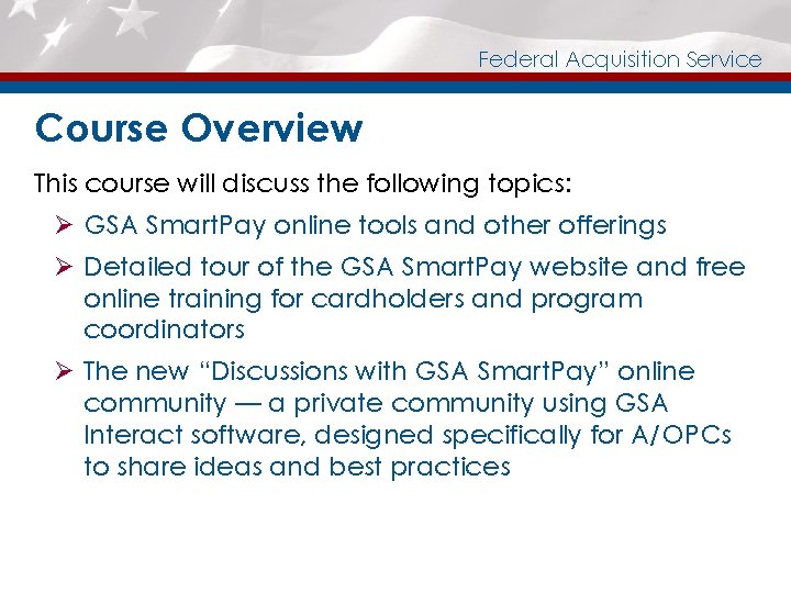 Federal Acquisition Service Course Overview This course will discuss the following topics: Ø GSA