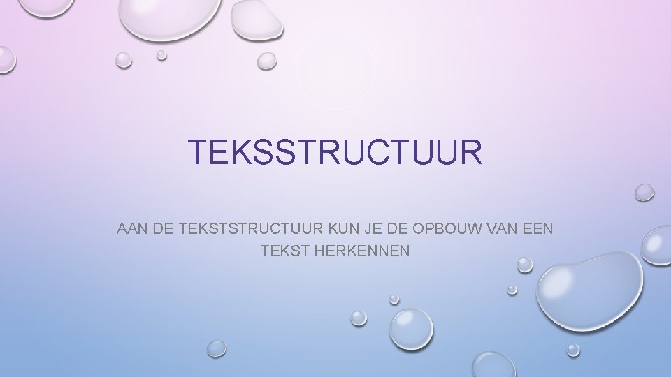 TEKSSTRUCTUUR AAN DE TEKSTSTRUCTUUR KUN JE DE OPBOUW VAN EEN TEKST HERKENNEN 