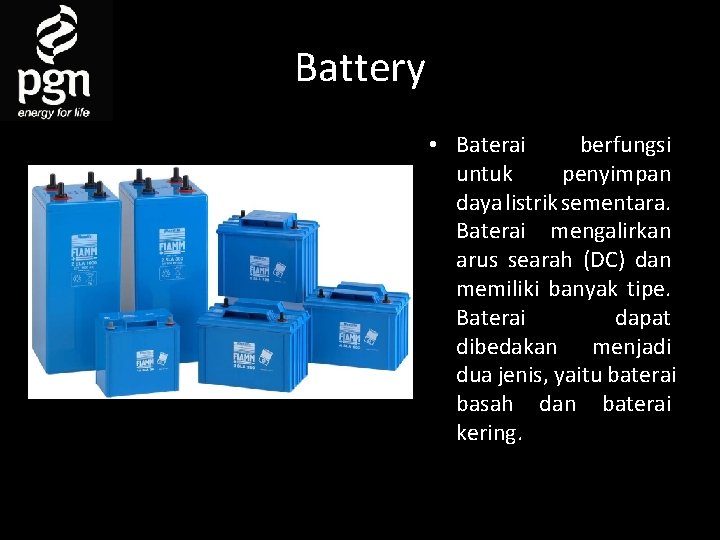 Battery • Baterai berfungsi untuk penyimpan daya listrik sementara. Baterai mengalirkan arus searah (DC)