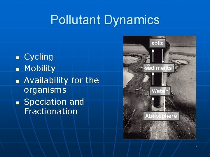 Pollutant Dynamics soils n n Cycling Mobility Availability for the organisms Speciation and Fractionation