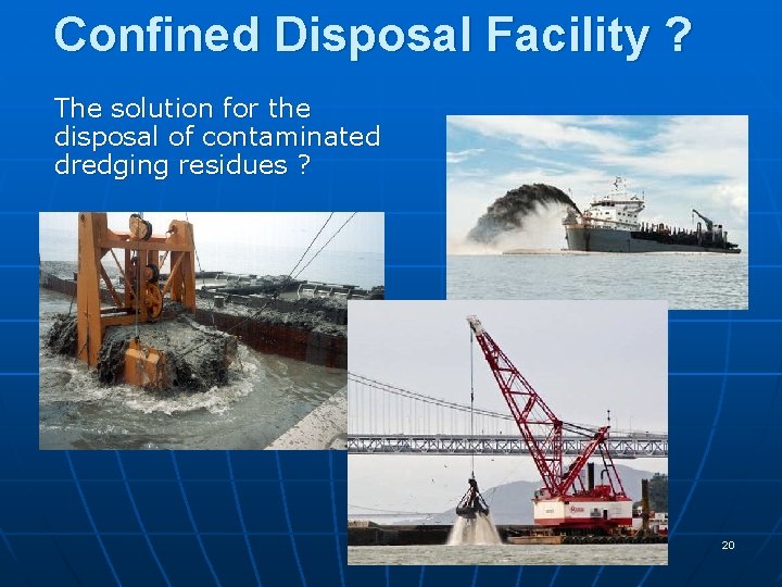 Confined Disposal Facility ? The solution for the disposal of contaminated dredging residues ?