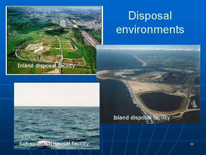 Disposal environments Inland disposal facility Island disposal facility Subaquatic disposal facility 22 